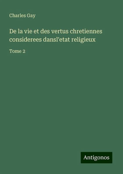 De la vie et des vertus chretiennes considerees dansl'etat religieux
