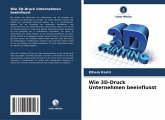 Wie 3D-Druck Unternehmen beeinflusst Wie 3D-Druck Unternehmen beeinflusst