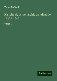 Histoire de la monarchie de juillet de 1830 à 1848 - Du Bled, Victor