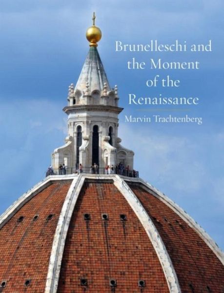 Brunelleschi and the Moment of the Renaissance Brunelleschi and the Moment of the Renaissance