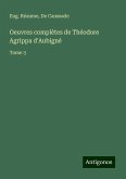Oeuvres complètes de Théodore Agrippa d'Aubigné Oeuvres complètes de Théodore Agrippa d'Aubigné