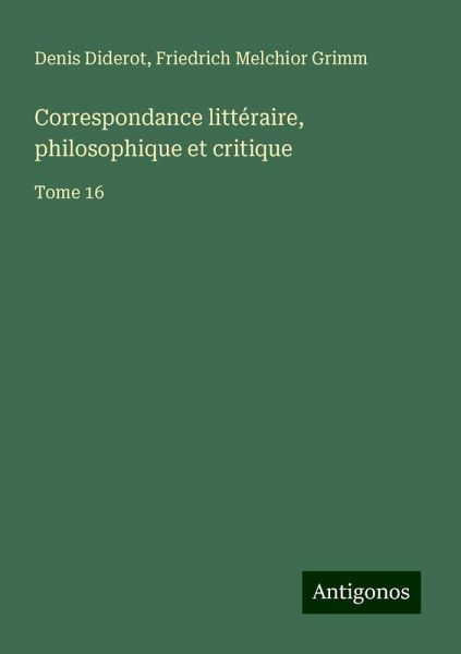 Correspondance littéraire, philosophique et critique Correspondance littéraire, philosophique et critique