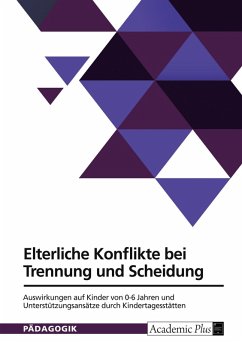 Elterliche Konflikte bei Trennung und Scheidung. Auswirkungen auf Kinder von 0-6 Jahren und Unterstützungsansätze durch Kindertagesstätten Elterliche Konflikte bei Trennung und Scheidung. Auswirkungen auf Kinder von 0-6 Jahren und Unterstützungsansätze durch Kindertagesstätten