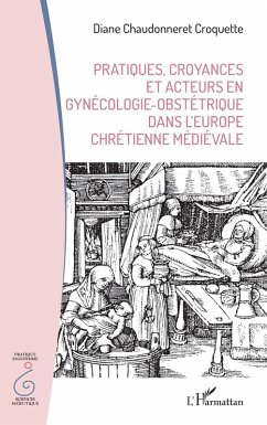 Pratiques, croyances et acteurs en gynécologie-obstétrique dans l'Europe chrétienne médiévale - Chaudonneret Croquette, Diane