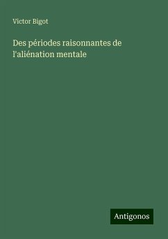 Des périodes raisonnantes de l'aliénation mentale - Bigot, Victor