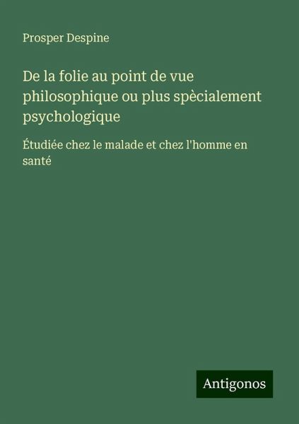 De la folie au point de vue philosophique ou plus spècialement psychologique