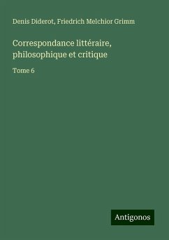 Correspondance littéraire, philosophique et critique - Diderot, Denis; Grimm, Friedrich Melchior