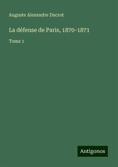 La défense de Paris, 1870-1871 - Ducrot, Auguste Alexandre