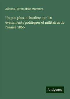 Un peu plus de lumière sur les événements politiques et militaires de l'année 1866 - Ferrero Della Marmora, Alfonso