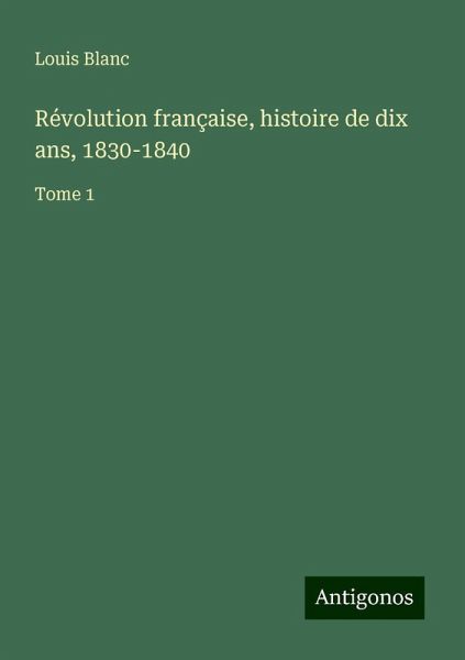Révolution française, histoire de dix ans, 1830-1840 Révolution française, histoire de dix ans, 1830-1840