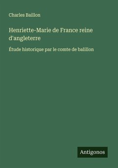 Henriette-Marie de France reine d'angleterre - Baillon, Charles