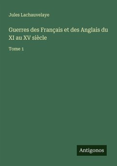 Guerres des Français et des Anglais du XI au XV siècle - Lachauvelaye, Jules