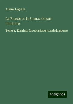 La Prusse et la France devant l'histoire - Legrelle, Arsène