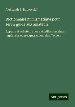 Dictionnaire numismatique pour servir guide aux amateurs - Butkovski¿, Aleksandr P.