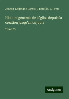 Histoire générale de l'église depuis la création jusqu'a nos jours - Darras, Joseph-Epiphane; Bareille, J.; Fevre, J.