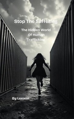 Stop The Suffering: The Hidden World of Human Trafficking (eBook, ePUB) - Leeann Stop The Suffering: The Hidden World of Human Trafficking (eBook, ePUB) - Leeann