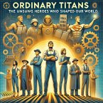 Ordinary Titans: The Unsung Heroes Who Shaped Our World (eBook, ePUB)