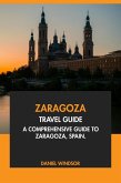Zaragoza Travel Guide: A Comprehensive Guide to Zaragoza, Spain (eBook, ePUB) Zaragoza Travel Guide: A Comprehensive Guide to Zaragoza, Spain (eBook, ePUB)