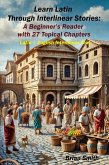 Learn Latin Through Interlinear Stories: A Beginner's Reader with 27 Topical Chapters (Latin Interlinear Easy Readers) (eBook, ePUB) Learn Latin Through Interlinear Stories: A Beginner's Reader with 27 Topical Chapters (Latin Interlinear Easy Readers) (eBook, ePUB)