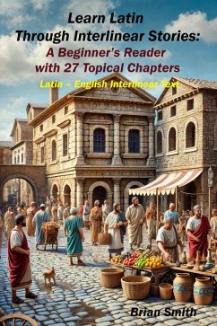 Learn Latin Through Interlinear Stories: A Beginner's Reader with 27 Topical Chapters (Latin Interlinear Easy Readers) (eBook, ePUB) - Smith, Brian