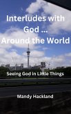Interludes with God ... Around the World (Seeing God in Little Things, #3) (eBook, ePUB) Interludes with God ... Around the World (Seeing God in Little Things, #3) (eBook, ePUB)