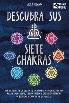 Descubra sus siete chakras: Con la teoría de la energía de los chakras se consigue una vida rica en salud mental, energía positiva y crecimiento espiritual (+ ejercicios y curación de los chakras) (eBook, ePUB) - Klang, Viola