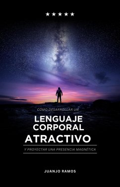 Cómo desarrollar un lenguaje corporal atractivo y desarrollar una presencia magnética (eBook, ePUB) - Ramos, Juanjo