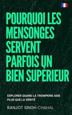 Pourquoi les mensonges servent parfois un bien supérieur (eBook, ePUB) - Chahal, Ranjot Singh Pourquoi les mensonges servent parfois un bien supérieur (eBook, ePUB) - Chahal, Ranjot Singh