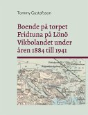 Boende på torpet Fridtuna på Lönö Vikbolandet under åren 1884 till 1941 Boende på torpet Fridtuna på Lönö Vikbolandet under åren 1884 till 1941
