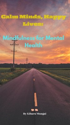 Calm Minds, Happy Lives: Mindfulness for Mental Health (eBook, ePUB) - Mungai, Kibaru