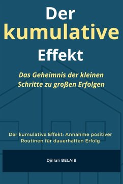 Der kumulative Effekt : Das Geheimnis der kleinen Schritte zu großen Erfolgen (eBook, ePUB) - Belaib, Djillali