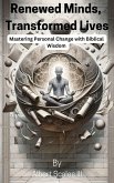 Renewed Minds, Transformed Lives Mastering Personal Change with Biblical Wisdom (eBook, ePUB) Renewed Minds, Transformed Lives Mastering Personal Change with Biblical Wisdom (eBook, ePUB)