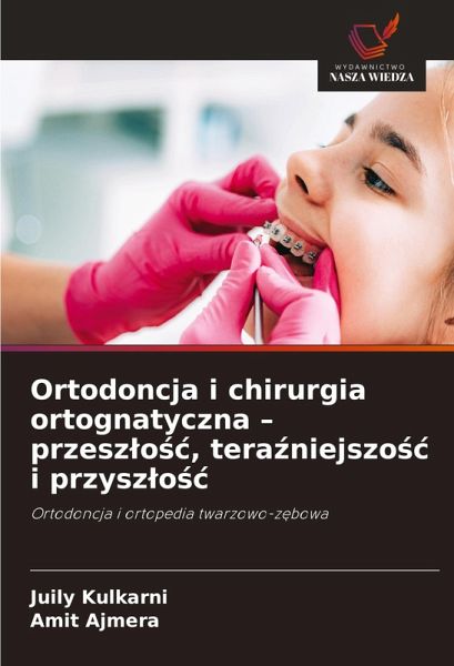 Ortodoncja i chirurgia ortognatyczna - przesz¿o¿¿, tera¿niejszo¿¿ i przysz¿o¿¿ Ortodoncja i chirurgia ortognatyczna - przesz¿o¿¿, tera¿niejszo¿¿ i przysz¿o¿¿