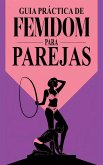 Guía Práctica de Femdom para Parejas Exploración y Conexión desde la Dominación Femenina (eBook, ePUB)