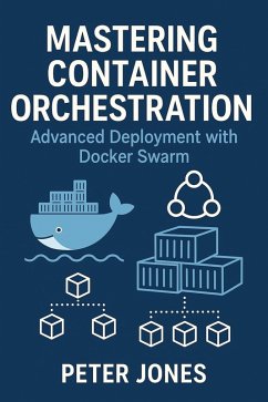 Mastering Container Orchestration: Advanced Deployment with Docker Swarm (eBook, ePUB) - Jones, Peter
