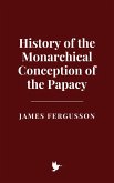 History of the Monarchical Conception of the Papacy (eBook, ePUB) History of the Monarchical Conception of the Papacy (eBook, ePUB)