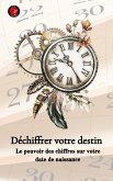 Déchiffrer votre destin Le pouvoir des chiffres sur votre date de naissance (eBook, ePUB)