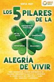 Los 5 pilares de la alegría de vivir: Cómo desarrollar fuertes sentimientos de felicidad, pensamientos positivos y encontrar el camino hacia una vida feliz y plena (incl. ejercicios y workbook) (eBook, ePUB)