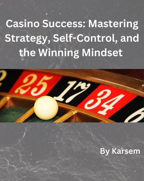Casino Success: Mastering Strategy, Self-Control, and the Winning Mindset (eBook, ePUB)
