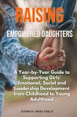 Raising Empowered Daughters: A Year-by-Year Guide to Supporting Girls' Emotional, Social and Leadership Development from Childhood to Young Adulthood (eBook, ePUB)