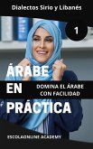 Árabe en Práctica 1: Dialectos Sirio y Libanés (Maestría en Árabe: Serie Completa de Aprendizaje del Idioma y Dialectos, #1) (eBook, ePUB) Árabe en Práctica 1: Dialectos Sirio y Libanés (Maestría en Árabe: Serie Completa de Aprendizaje del Idioma y Dialectos, #1) (eBook, ePUB)