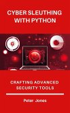 Cyber Sleuthing with Python: Crafting Advanced Security Tools (eBook, ePUB)