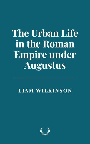 The Urban Life in the Roman Empire under Augustus (eBook, ePUB)