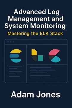 Cover Advanced Log Management and System Monitoring: Mastering the ELK Stack (eBook, ePUB)