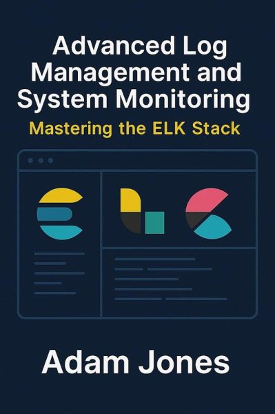 Advanced Log Management and System Monitoring: Mastering the ELK Stack (eBook, ePUB)