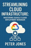 Streamlining Cloud Infrastructure: Mastering Google Cloud Deployment Manager (eBook, ePUB)