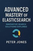Advanced Mastery of Elasticsearch: Innovative Search Solutions Explored (eBook, ePUB) Advanced Mastery of Elasticsearch: Innovative Search Solutions Explored (eBook, ePUB)