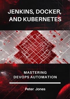 Jenkins, Docker, and Kubernetes: Mastering DevOps Automatio (eBook, ePUB) - Jones, Peter