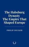 The Habsburg Dynasty: The Empire That Shaped Europe (eBook, ePUB) The Habsburg Dynasty: The Empire That Shaped Europe (eBook, ePUB)