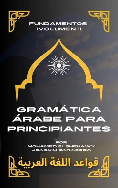 Gramática árabe para principiantes Fundamentos (Volumen 1) (eBook, ePUB) - Elshenawy, Mohamed; Zaragoza, Joaquim